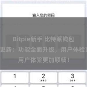 Bitpie新手 比特派钱包最新版本更新：功能全面升级，用户体验更加顺畅！