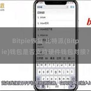 Bitpie恢复 比特派(Bitpie)钱包是否支持硬件钱包对接？