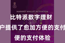 比特派数字理财 为用户提供了愈加方便的支付体验