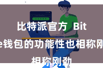 比特派官方 Bitpie钱包的功能性也相称刚劲