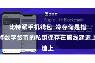 比特派手机钱包  冷存储是指将数字货币的私钥保存在离线建造上
