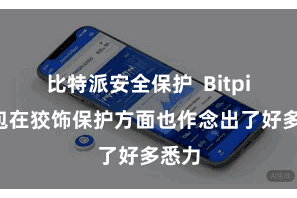 比特派安全保护  Bitpie钱包在狡饰保护方面也作念出了好多悉力